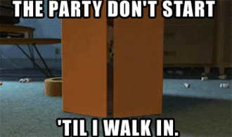 The Party Don't Start 'Til Woody Walks In.